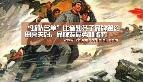 “球队名单”比音勒芬子品牌签约田亮夫妇,品牌发展势如破竹(图1) 淘汰赛
